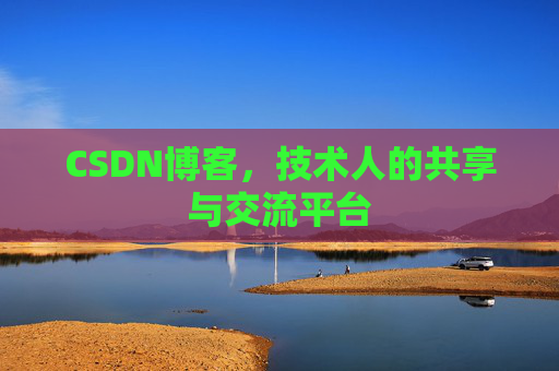 CSDN博客，技术人的共享与交流平台